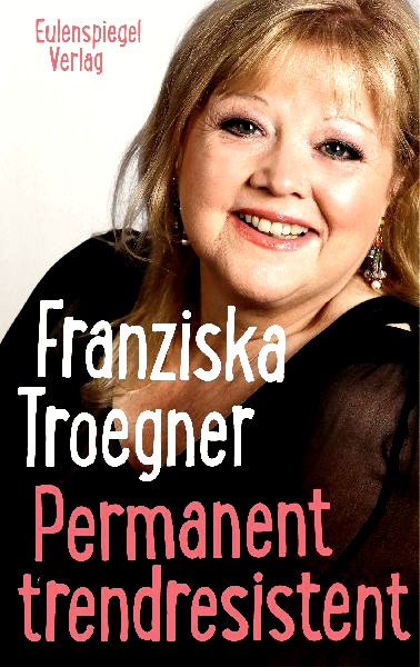 Franziska Troegner : Geschichten aus Permanent trendresistent